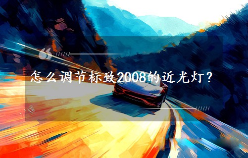 怎么调节标致2008的近光灯？