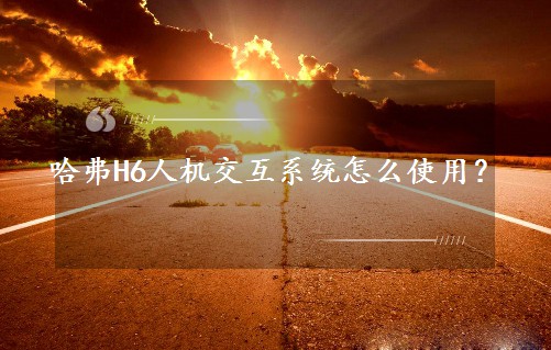 哈弗H6人机交互系统怎么使用？