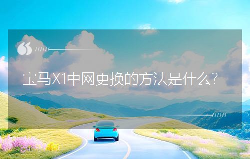 宝马X1中网更换的方法是什么？
