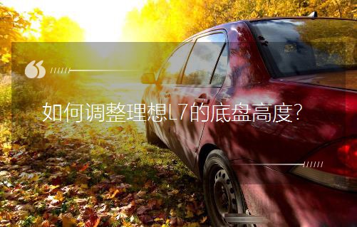 如何调整理想L7的底盘高度？