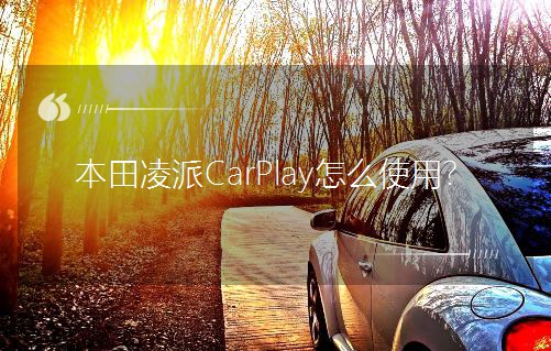 本田凌派CarPlay怎么使用？