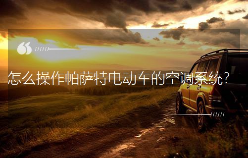 怎么操作帕萨特电动车的空调系统？