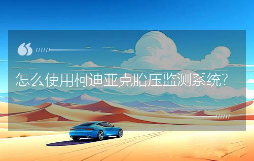 怎么使用柯迪亚克胎压监测系统？