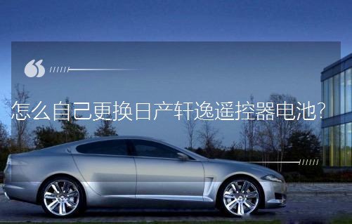 怎么自己更换日产轩逸遥控器电池？