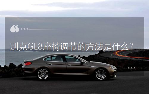 别克GL8座椅调节的方法是什么?