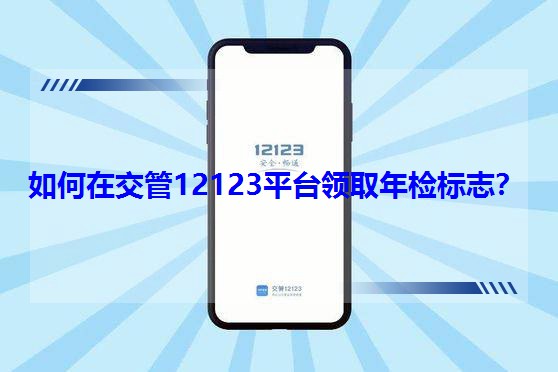 如何在交管12123平台领取年检标志？