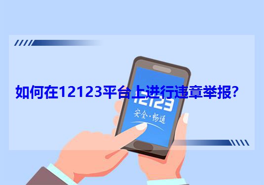 如何在12123平台上进行违章举报?